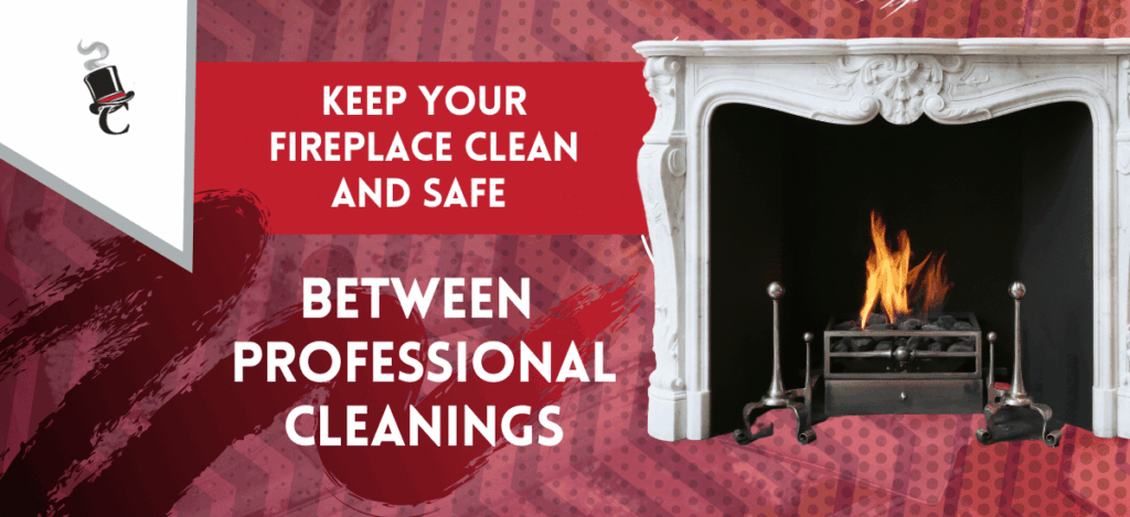 A fireplace with a small fire burns inside a white mantel, shown beside a red banner that reads, “Keep your fireplace clean and safe between professional cleanings.”